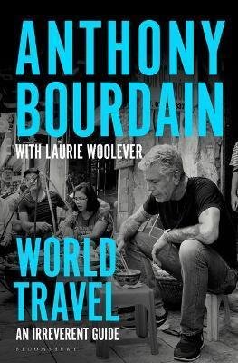 Bourdain Anthony: World Travel : An Irreverent Guide