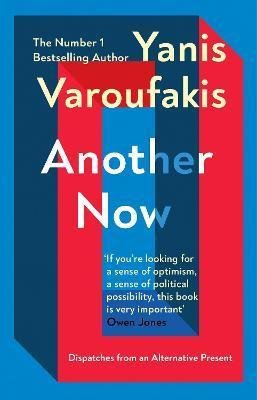 Varoufakis Yanis: Another Now : Dispatches from an Alternative Present
