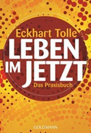 Tolle Eckhart: Leben im Jetzt - Das Praxisbuch