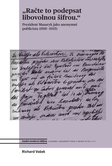 Vašek Richard: Račte to podepsat libovolnou šifrou - Prezident Masaryk jako anonymní publi