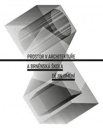 kolektiv autorů: Prostor v architektuře a brněnská škola dějin umění