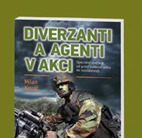 Kovář Milan: Diverzanti a agenti v akci - Speciální operace od první světové války do so