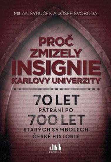 Syruček Milan: Proč zmizely insignie Karlovy Univerzity - 70 let pátrání po 700 let starýc