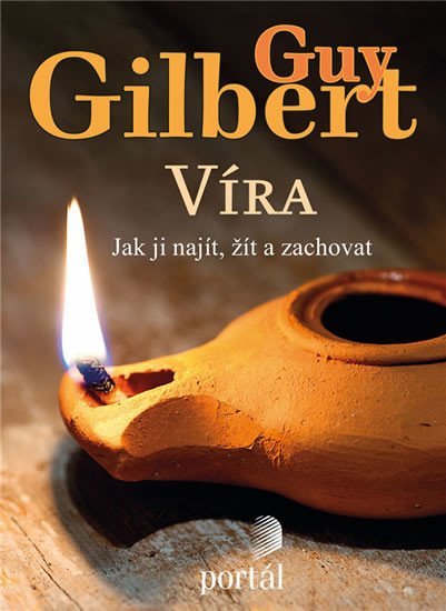Gilbert Guy: Víra: Jak ji najít, žít a zachovat Gilbert Guy: Víra: Jak ji najít, žít a zachovat