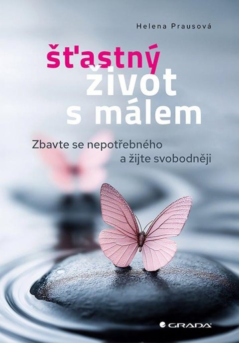 Prausová Helena: Šťastný život s málem - Zbavte se nepotřebného a žijte svobodněji