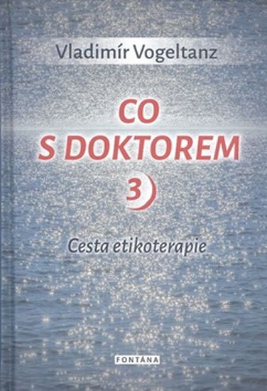 Vogeltanz Vladimír: Co s doktorem 3 - Cesta etikoterapie Vogeltanz Vladimír: Co s doktorem 3 - Cesta etikoterapie