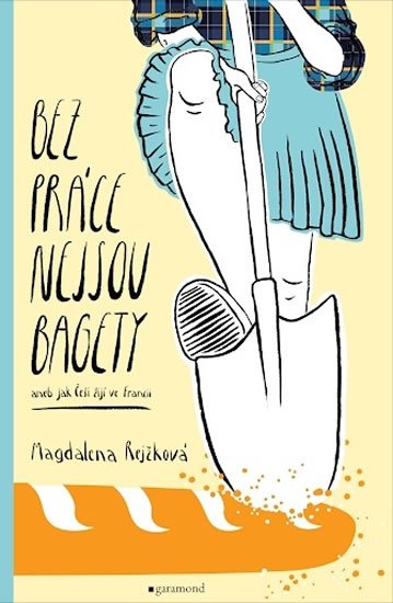 Rejžková Magdalena Bujabéza: Bez práce nejsou bagety aneb Jak Češi žijí ve Francii Rejžková Magdalena Bujabéza: Bez práce nejsou bagety aneb Jak Češi žijí ve Francii