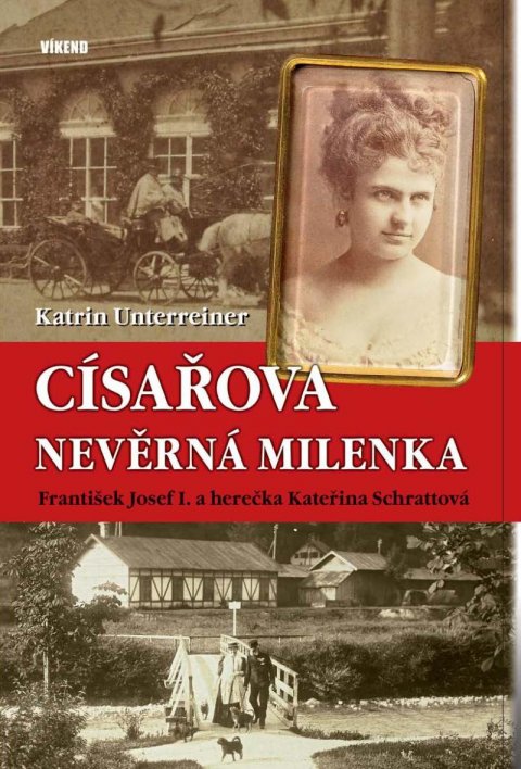 Unterreiner Katrin: Císařova nevěrná milenka - František Josef I. a herečka Kateřina Schrattová Unterreiner Katrin: Císařova nevěrná milenka - František Josef I. a herečka Kateřina Schrattová