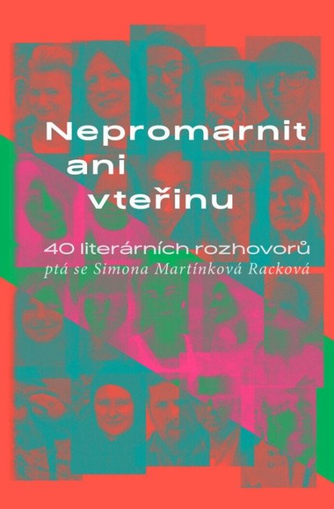 : Nepromarnit ani vteřinu - 40 literárních rozhovorů