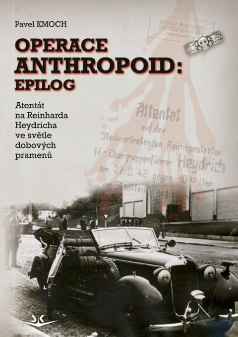 Kmoch Pavel: Operace Anthropoid: Epilog - Atentát na Heydricha ve světle dobových pramen