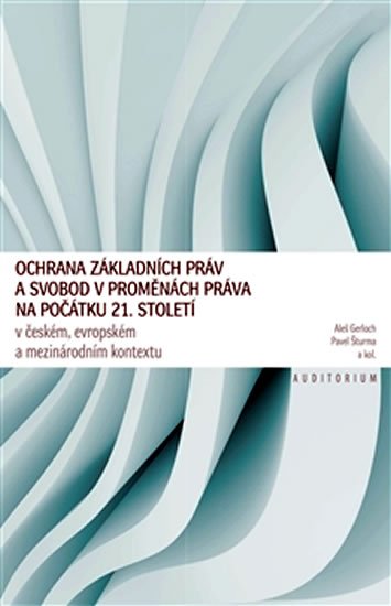Gerloch Aleš: Ochrana základních práv a svobod v proměnách práva na počátku 21. století Gerloch Aleš: Ochrana základních práv a svobod v proměnách práva na počátku 21. století