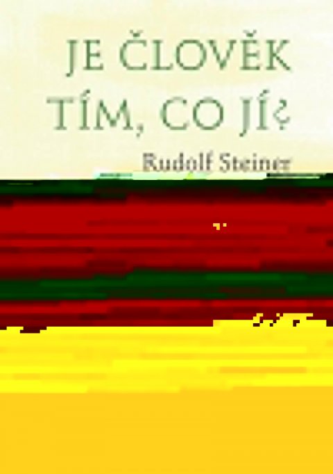 Steiner Rudolf: Je člověk tím, co jí? Steiner Rudolf: Je člověk tím, co jí?