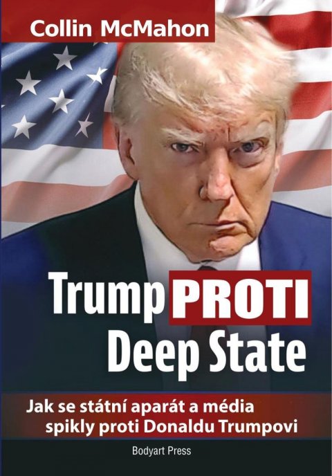McMahon Collin: Trump proti Deep State: Jak se státní aparát a média spikly proti Donaldu T