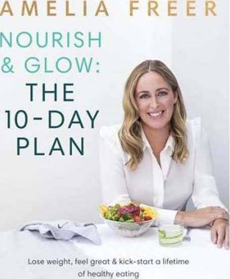 Freerová Amelie: Nourish and Glow: The 10 Day Plan