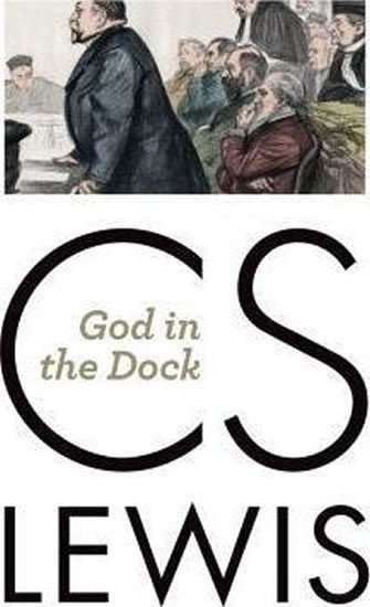 Lewis C. S.: God in the Dock : Essays on Theology and Ethics