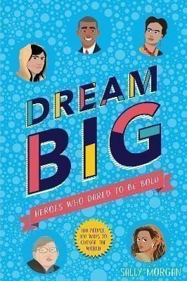 Morganová Sally: Dream Big! Heroes Who Dared to Be Bold (100 people - 100 ways to change the