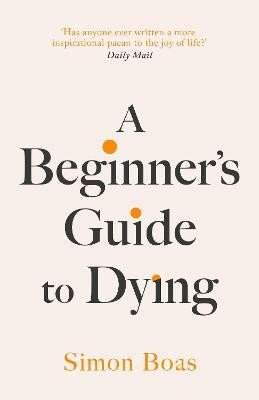 Boas Simon: A Beginner´s Guide to Dying: The Sunday Times Bestseller, ´Has anyone ever 