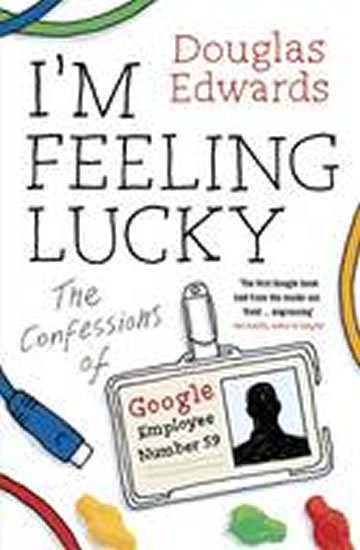 Edwards Douglas: I´m Feeling Lucky - The Confessions of Google Employee Number 59