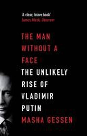 Gessenová Masha: The Man Without a Face: The Unlikely Rise of Vladimir Putin