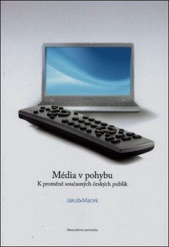 Macek Jakub: Média v pohybu: K proměně současných českých publik