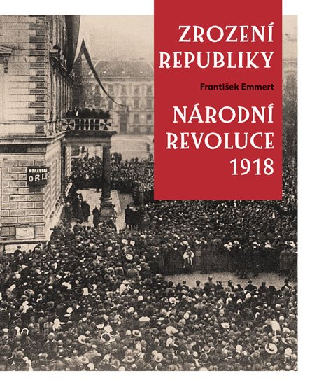 Emmert František: Zrození republiky – Národní revoluce 1918 Emmert František: Zrození republiky – Národní revoluce 1918