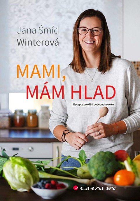 Šmíd Winterová Jana: Mami, mám hlad - Recepty pro děti do jednoho roku Šmíd Winterová Jana: Mami, mám hlad - Recepty pro děti do jednoho roku