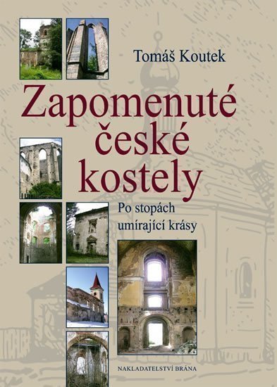 Koutek Tomáš: Zapomenuté české kostely - Po stopách umírající krásy