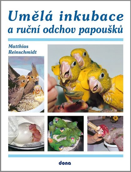 Reinschmidt Matthias: Umělá inkubace a ruční odchov papoušků Reinschmidt Matthias: Umělá inkubace a ruční odchov papoušků