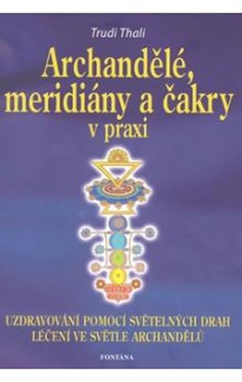 Thali Trudi: Archandělé, meridiány a čakry v praxi - Uzdravování pomocí světelných drah, Thali Trudi: Archandělé, meridiány a čakry v praxi - Uzdravování pomocí světelných drah,