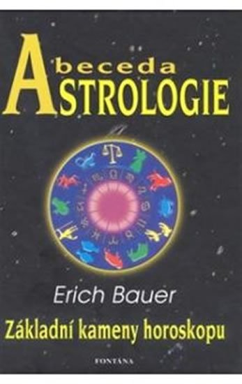 Bauer Erich: Abeceda astrologie - Základní kameny horoskopu Bauer Erich: Abeceda astrologie - Základní kameny horoskopu