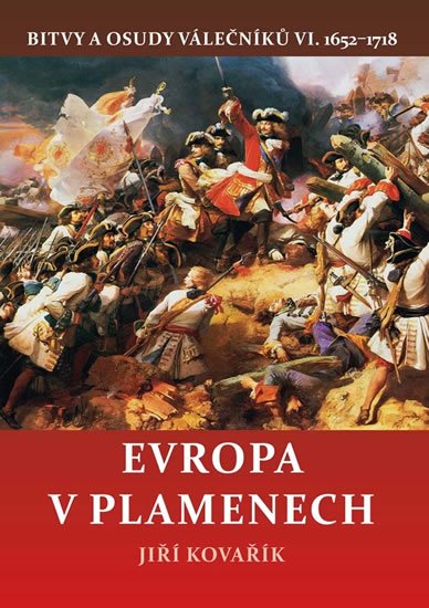 Kovařík Jiří: Evropa v plamenech - Bitvy a osudy válečníků VI. 1652-1718 Kovařík Jiří: Evropa v plamenech - Bitvy a osudy válečníků VI. 1652-1718
