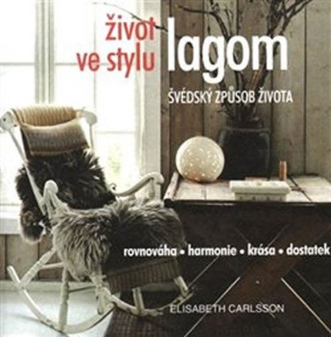 Carlsson Elisabeth: Život ve stylu lagom - Švédský způsob života * Rovnováha * harmonie * krása