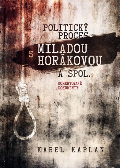 Kaplan Karel: Politický proces s Miladou Horákovou a spol. - Komentované dokumenty Kaplan Karel: Politický proces s Miladou Horákovou a spol. - Komentované dokumenty
