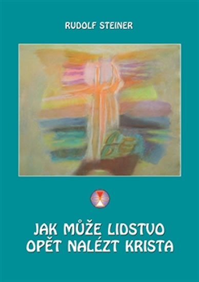 Steiner Rudolf: Jak může lidstvo opět nalézt Krista