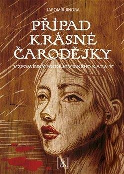 Jindra Jaromír: Případ krásné čarodějky - Vzpomínky budějovického kata V. Jindra Jaromír: Případ krásné čarodějky - Vzpomínky budějovického kata V.