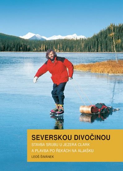 Šimánek Leoš: Severskou divočinou - Stavba srubu u jezera Clark a plavba po řekách na Alj