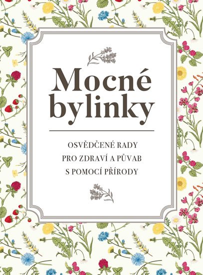 Garciová Dagmar, Kukrál Jan, Polcar Pavel, Roman Václav, Šme: Mocné bylinky - Osvědčené rady pro zdraví a půvab s pomocí přírody Garciová Dagmar, Kukrál Jan, Polcar Pavel, Roman Václav, Šme: Mocné bylinky - Osvědčené rady pro zdraví a půvab s pomocí přírody