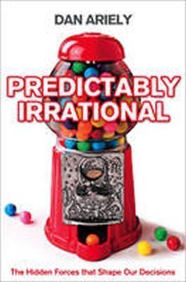 Ariely Dan: Predictably Irrational : The Hidden Forces That Shape Our Decisions