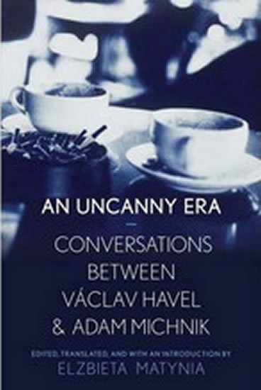Havel Václav: An Uncanny Era: Conversations Between Vaclav Havel and Adam Michnik