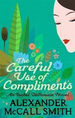 McCall Smith Alexander: The Careful Use Of Compliments McCall Smith Alexander: The Careful Use Of Compliments