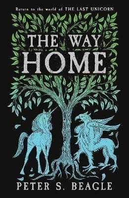 Beagle Peter S.: The Way Home: Two Novellas from the World of The Last Unicorn Beagle Peter S.: The Way Home: Two Novellas from the World of The Last Unicorn