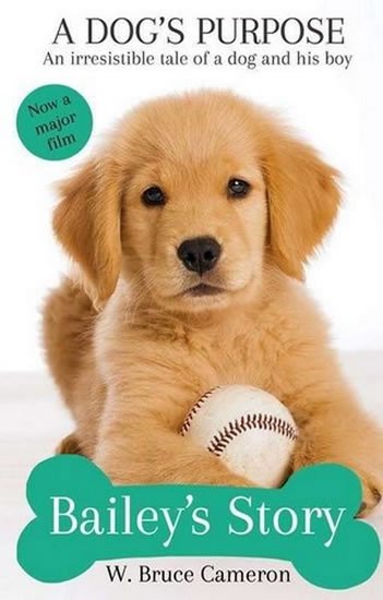 Cameron W. Bruce: A Dog´s Purpose - Bailey´s Story