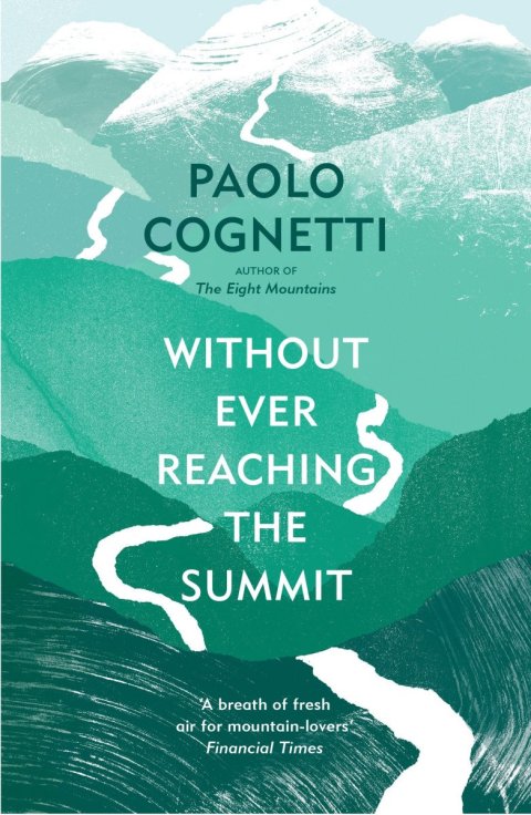 Cognetti Paolo: Without Ever Reaching the Summit: A Himalayan Journey