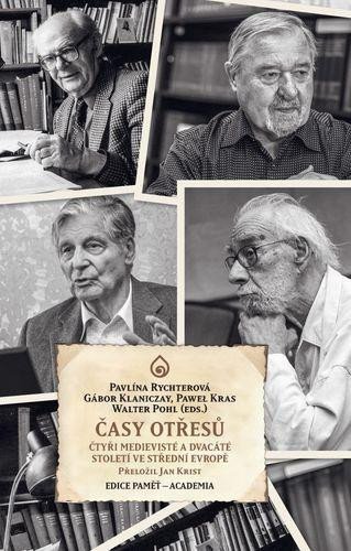 Rychterová Pavlína: Časy otřesů - Čtyři medievisté 20. století ve střední Evropě