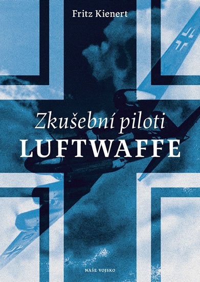 Kienert Fritz: Zkušební piloti Luftwaffe Kienert Fritz: Zkušební piloti Luftwaffe