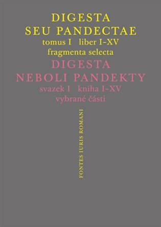 kolektiv autorů: Digesta seu Pandectae. Justiniánská Digesta, Tomus I, Fragmenta Selecta
