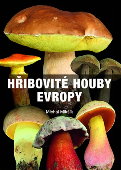 Mikšík Michal: Hřibovité houby Evropy Mikšík Michal: Hřibovité houby Evropy