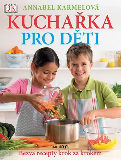 Karmelová Annabel: Kuchařka pro děti - Bezva recepty krok za krokem Karmelová Annabel: Kuchařka pro děti - Bezva recepty krok za krokem