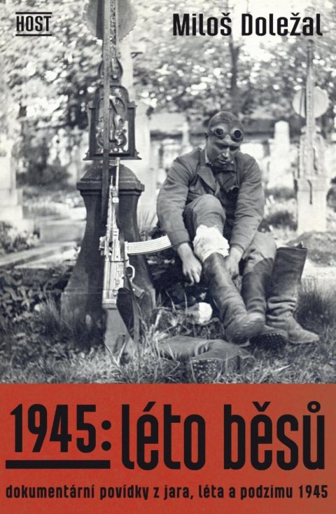 Doležal Miloš: 1945: Léto běsů - Dokumentární povídky z jara, léta a podzimu 1945 Doležal Miloš: 1945: Léto běsů - Dokumentární povídky z jara, léta a podzimu 1945