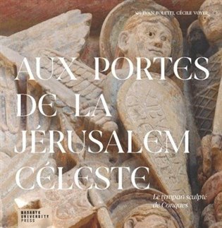 Foletti Ivan: Aux portes de la Jérusalem Céleste - Le tympan sculpté de Conques